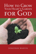 How to Grow Your Heart's Garden for God