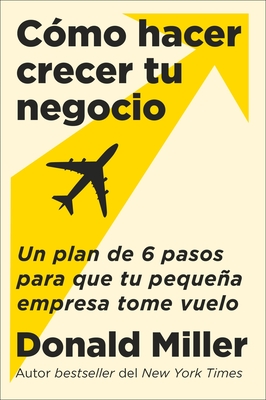 How to Grow Your Small Business \ Cmo Hacer Crecer Tu Negocio (Spanish Edition): Un Plan de 6 Pasos Para Que Tu Pequea Empresa Tome Vuelo - Miller, Donald, and Alvarez, Carlos Manuel (Translated by)