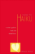 How to Haiku: A Writer's Guide to Haiku and Related Forms a Writer's Guide to Haiku and Related Forms