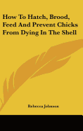 How To Hatch, Brood, Feed And Prevent Chicks From Dying In The Shell