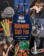 How to Haunt Your House Halloween Craft Fun: Scary Projects the Whole Family Can Make