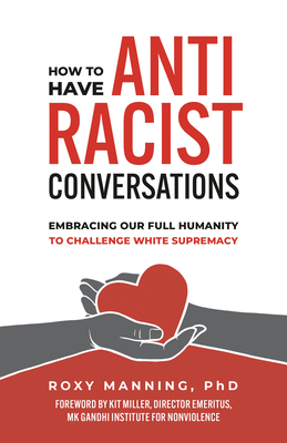 How to Have Antiracist Conversations: Embracing Our Full Humanity to Challenge White Supremacy - Manning, Roxy, and Miller, Kit (Foreword by)