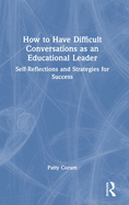 How to Have Difficult Conversations as an Educational Leader: Self-Reflections and Strategies for Success