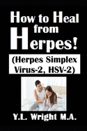How to Heal from Herpes! (Herpes Simplex Virus-2, HSV-2): How Contagious Is Herpes? Is There a Cure for Herpes? Dating With Herpes. What Are the Symptoms and Tests? Prevent and Treat Herpes Outbreaks.