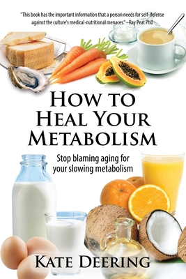 How to Heal Your Metabolism: Learn How the Right Foods, Sleep, the Right Amount of Exercise, and Happiness Can Increase Your Metabolic Rate and Help Heal Your Broken Metabolism - Deering, Kate