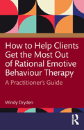 How to Help Clients Get the Most Out of Rational Emotive Behaviour Therapy: A Practitioner's Guide