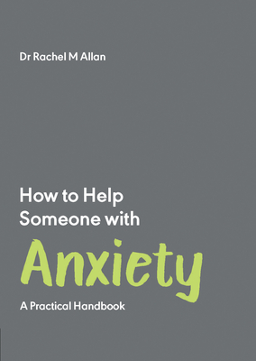 How to Help Someone with Anxiety: A Practical Handbook - Allan, Rachel, Dr.