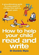 How to Help Your Child Read and Write: A Groundbreaking Guide for Every Parent of Children from Birth to Eleven Years