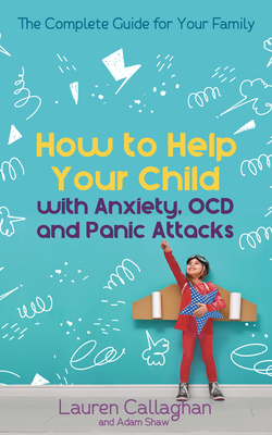 How to Help Your Child with Worry and Anxiety: Activities and conversations for parents to help their 4-11-year-old - Callaghan, Lauren