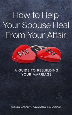 How to Help Your Spouse Heal from Your Affair: a guide to rebuilding your marriage - McDolly, Suellen