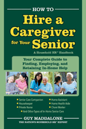 How to Hire a Caregiver for Your Senior: Your Complete Guide to Finding, Employing, and Retaining In-Home Help Volume 1