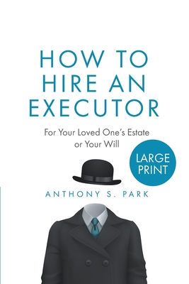 How to Hire an Executor: For Your Loved One's Estate or Your WillAnthony - Park, Anthony S