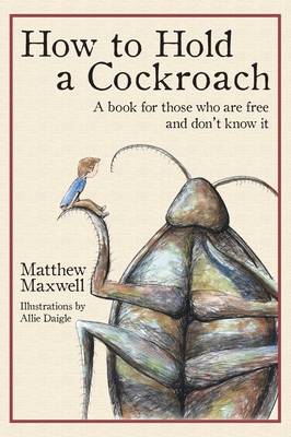 How to Hold a Cockroach: A book for those who are free and don't know it (full color version) - Maxwell, Matthew