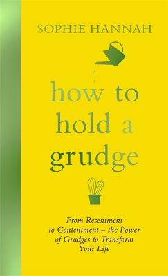 How to Hold a Grudge: From Resentment to Contentment - the Power of Grudges to Transform Your Life - Hannah, Sophie