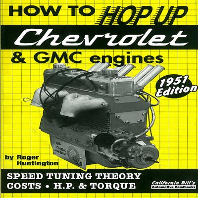 How to Hop Up Chevrolet & GMC Engines: Speed Tuning, Theory, Costs, Horsepower and Torque - Huntington, Roger