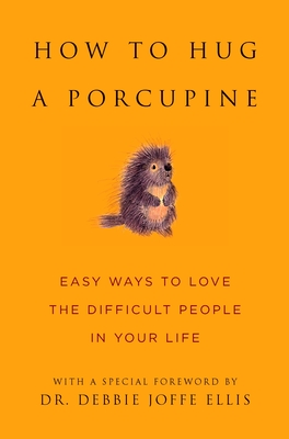 How to Hug a Porcupine: Easy Ways to Love the Difficult People in Your Life - Ellis, Debbie Joffe, Dr. (Contributions by), and Eding, June (Editor)