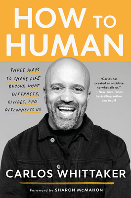 How to Human: Three Ways to Share Life Beyond What Distracts, Divides, and Disconnects Us - Whittaker, Carlos, and McMahon, Sharon (Foreword by)