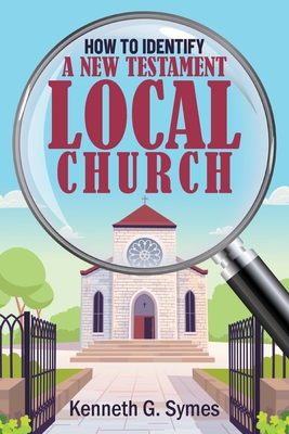 How to Identify a New Testament Local Church - Symes, Kenneth G