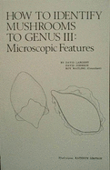 How to Identify Mushrooms to Genus III Microscopic Features: Microscopic Features - Largent, David L, and Johnson, David, and Watling, Roy