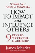 How to Impact and Influence Others: 9 Keys to Successful Leadership