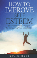 How To Improve Self Esteem: Discover Effective Strategies for Conquering Your Inner Critics