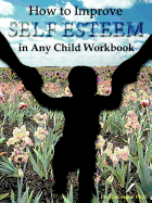 How to Improve Self-Esteem in Any Child Workbook