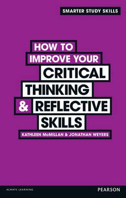 How to Improve your Critical Thinking & Reflective Skills - McMillan, Kathleen, and Weyers, Jonathan