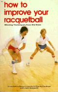 How to Improve Your Racquetball: Winning Techniques from the Stars - Lubarsky, Steve