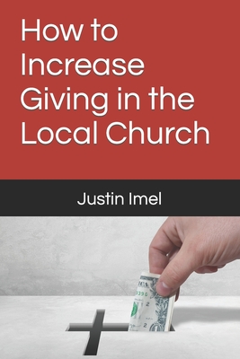 How to Increase Giving in the Local Church - Imel, Justin, Sr.