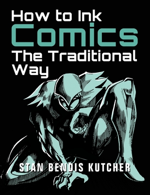 How to Ink Comics: The Traditional Way (Pen & Ink Techniques for Comic Pages) - Kutcher, Stan Bendis