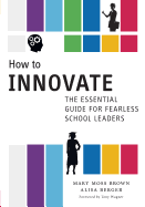 How to Innovate: The Essential Guide for Fearless School Leaders