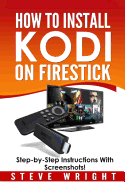 How to Install Kodi on Fire Stick: Install Kodi on Amazon Fire Stick: Step-By-Step Instructions with Screen Shots!