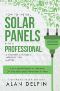 How to Install Solar Panels Like a Professional: A Complete Beginner's Introduction Manual: A Do It Yourself Guide for Grid-Tied, Off-Grid and Hybrid Photovoltaic Systems