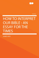 How to Interpret Our Bible: An Essay for the Times