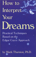 How to Interpret Your Dreams: Practical Techniques Based on the Edgar Cayce Readings