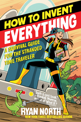 How to Invent Everything: A Survival Guide for the Stranded Time Traveler - North, Ryan