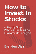 How to Invest in Stocks: a Step by Step Practical Guide using Fundamental Analysis