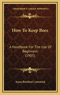How to Keep Bees: A Handbook for the Use of Beginners (1905)