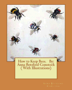 How to Keep Bees. by: Anna Botsford Comstock ( with Illustrations)