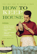 How to Keep House: The Lost Art of Being a Man - Martin, Sam