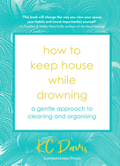How to Keep House While Drowning: A gentle approach to cleaning and organising