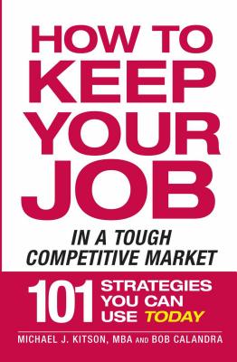 How to Keep Your Job in a Tough Competitive Market - Kitson, Michael J, and Calandra, Bob