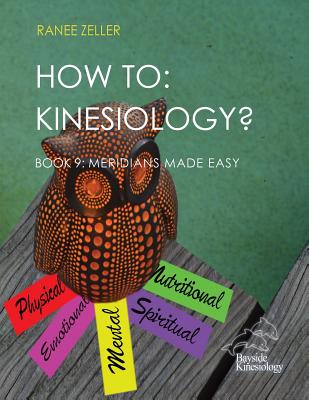 How to: Kinesiology? Book 9 Meridians Made Easy: Book 9 Meridians Made Easy - Zeller, Ranee