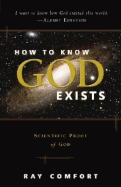 How to Know God Exists: Scientific Proof of God - Comfort, Ray, Sr.