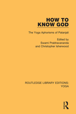 How to Know God: The Yoga Aphorisms of Patanjali - Prabhavananda, Swami (Editor), and Isherwood, Christopher (Editor)