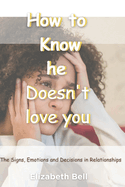 How to Know He Doesn't Love You: The Signs, Emotions and Decisions in Relationships