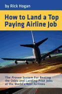 How to Land a Top Paying Airline Job: The Proven System for Beating the Odds and Landing Pilot Jobs at the World's Best Airlines