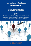 How to Land a Top-Paying Bakery Deliverers Job: Your Complete Guide to Opportunities, Resumes and Cover Letters, Interviews, Salaries, Promotions, Wha