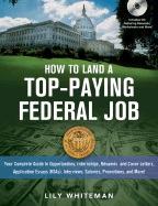 How to Land a Top-Paying Federal Job: Your Complete Guide to Opportunities, Internships, Resumes and Cover Letters, Application Essays (KSAs), Interviews, Salaries, Promotions and More! - Whiteman, Lily Madeleine