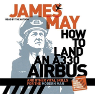 How to Land an A330 Airbus: And Other Vital Skills for the Modern Man